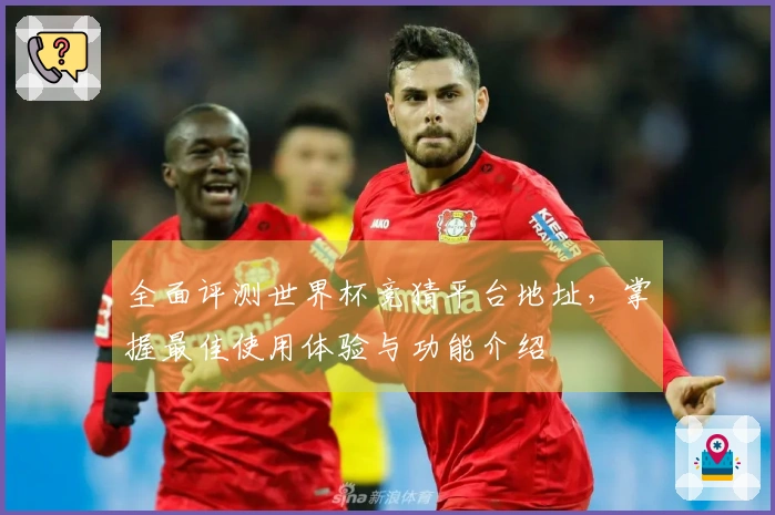 全面评测世界杯竞猜平台地址，掌握最佳使用体验与功能介绍