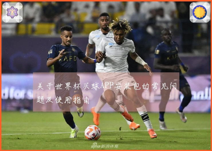 关于世界杯买球APP安装包的常见问题及使用指南