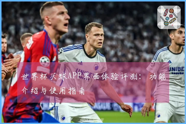 世界杯买球APP界面体验评测：功能介绍与使用指南